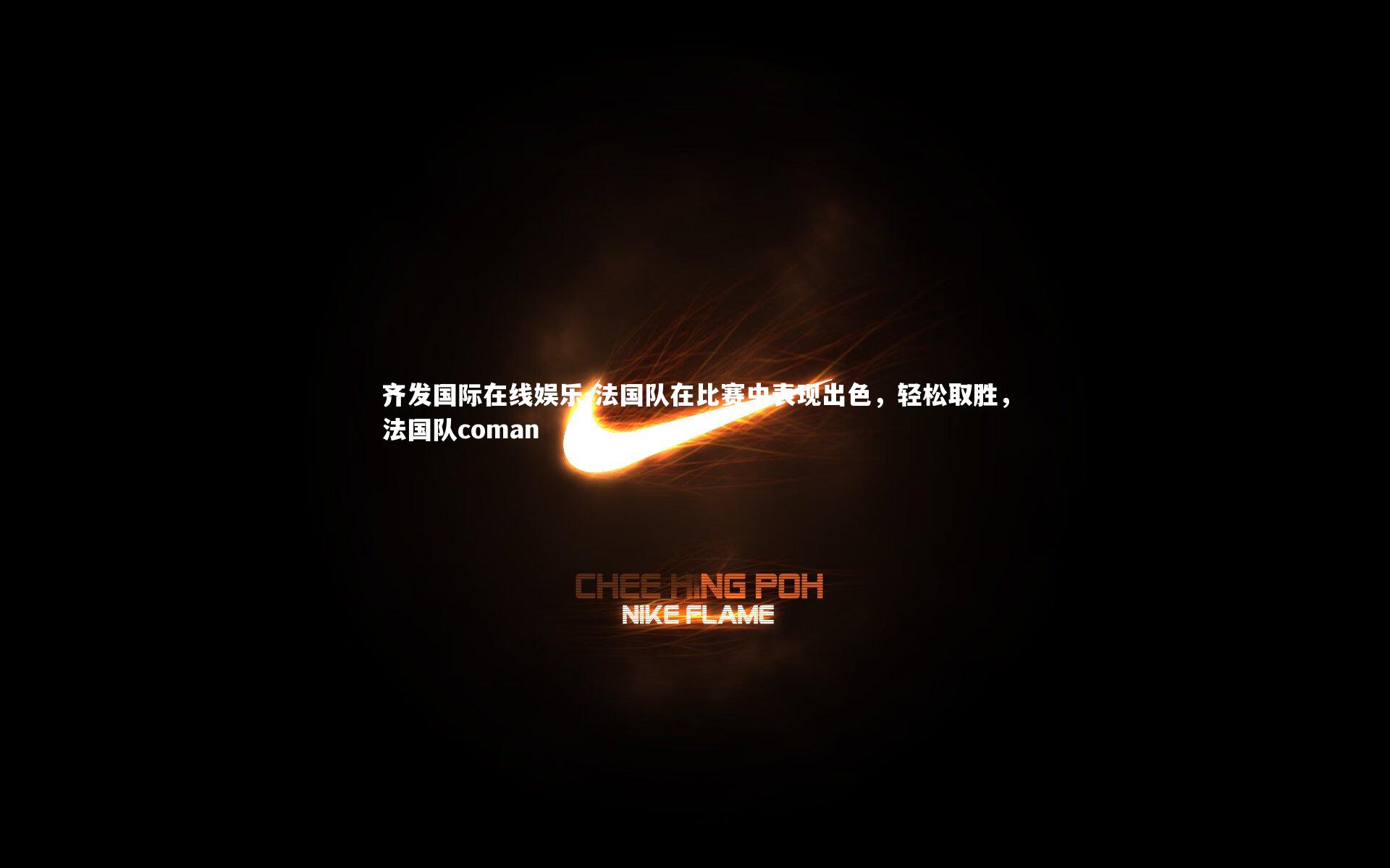 法国队在比赛中表现出色,轻松取胜,法国队coman