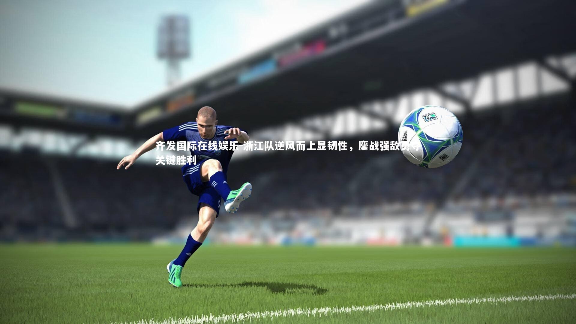 浙江队逆风而上显韧性，鏖战强敌勇夺关键胜利