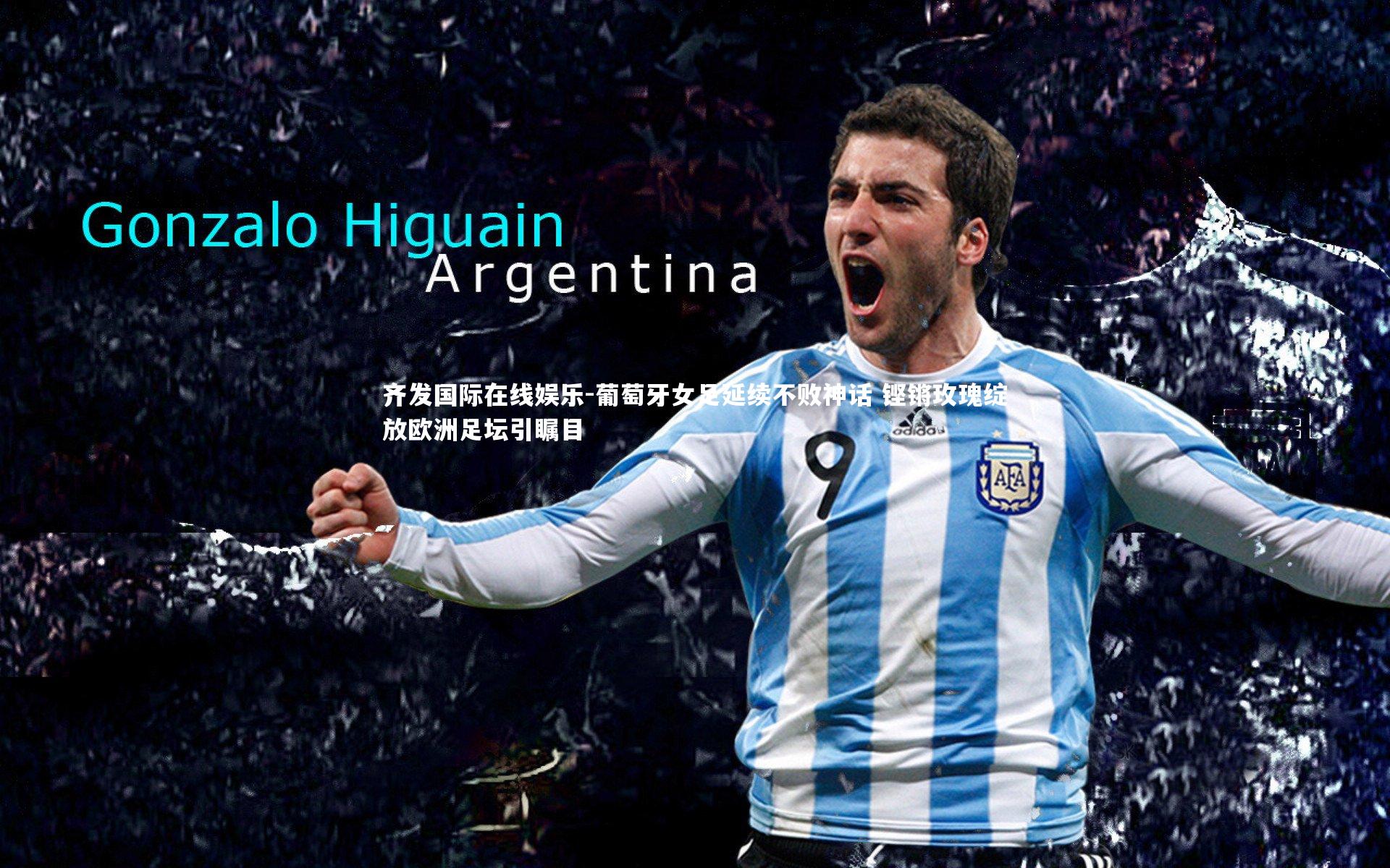 葡萄牙女足延续不败神话 铿锵玫瑰绽放欧洲足坛引瞩目