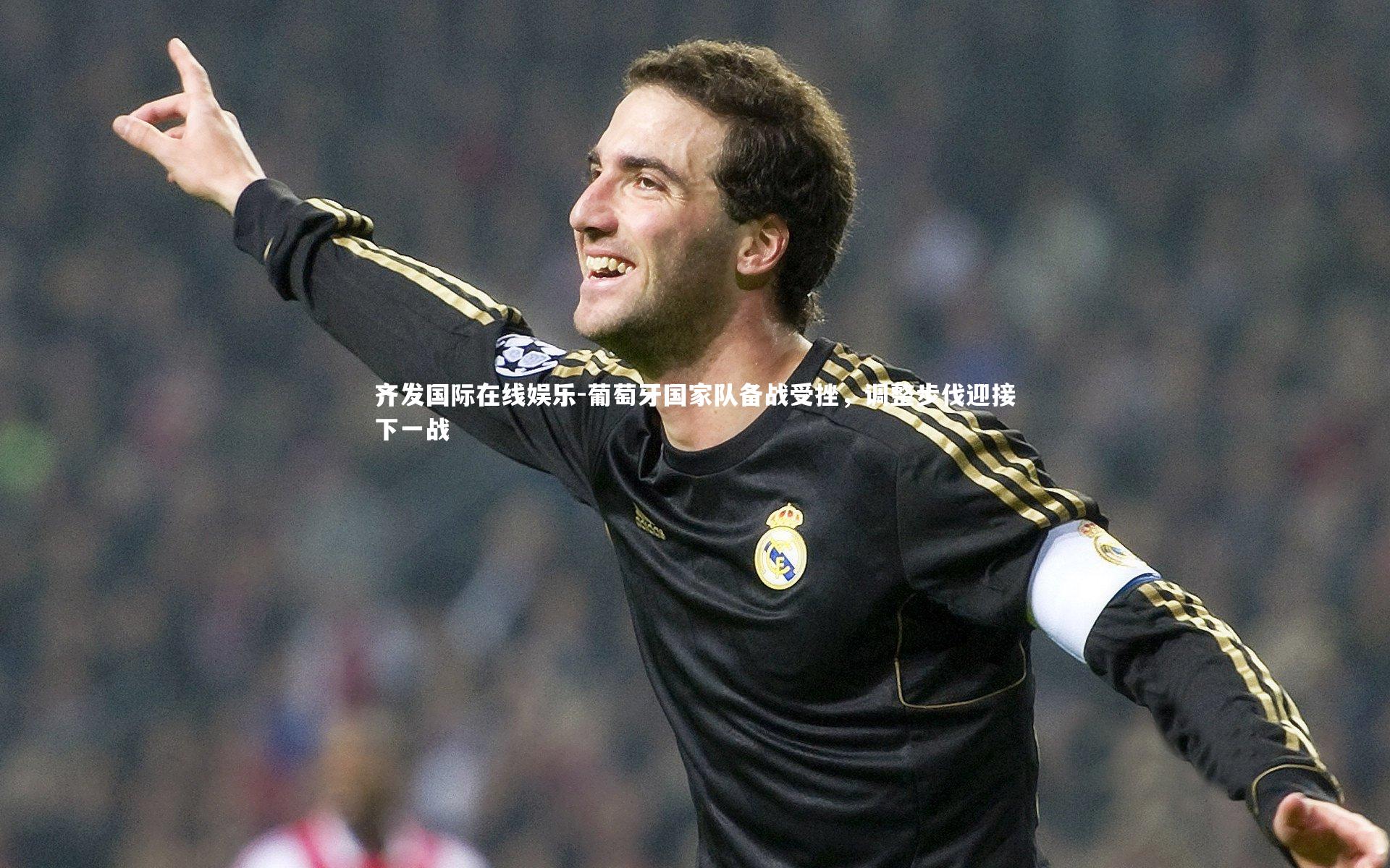 葡萄牙国家队备战受挫,调整步伐迎接下一战
